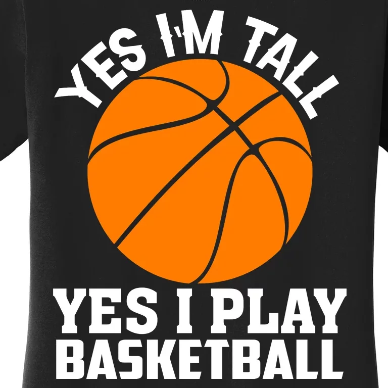 Basketball Yes I'm Tall Yes I Play Basketball Women's T-Shirt