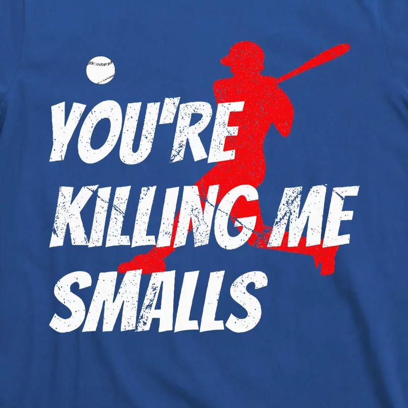 Baseball Youre Killin Me Smalls T-Shirt