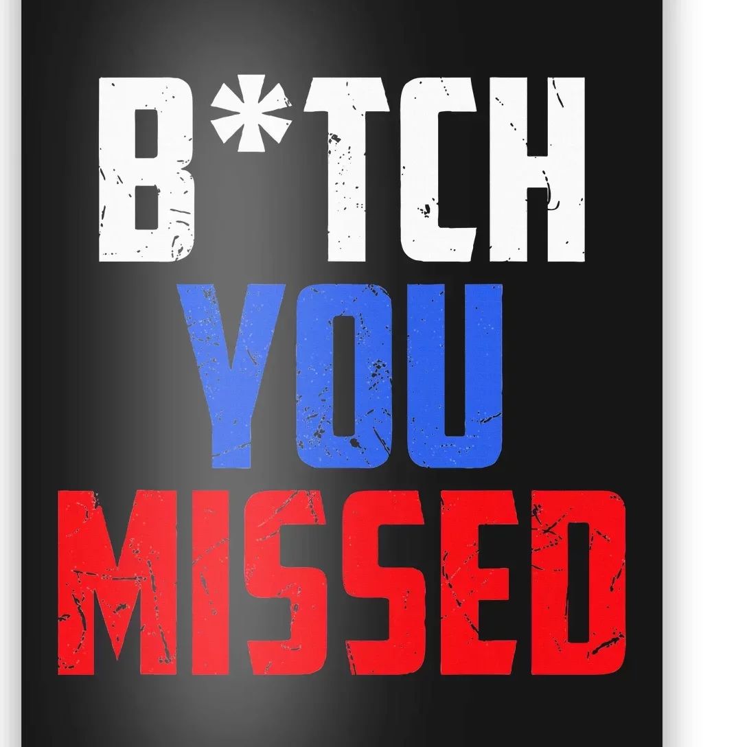 B!Tch You Missed Funny Politic Poster