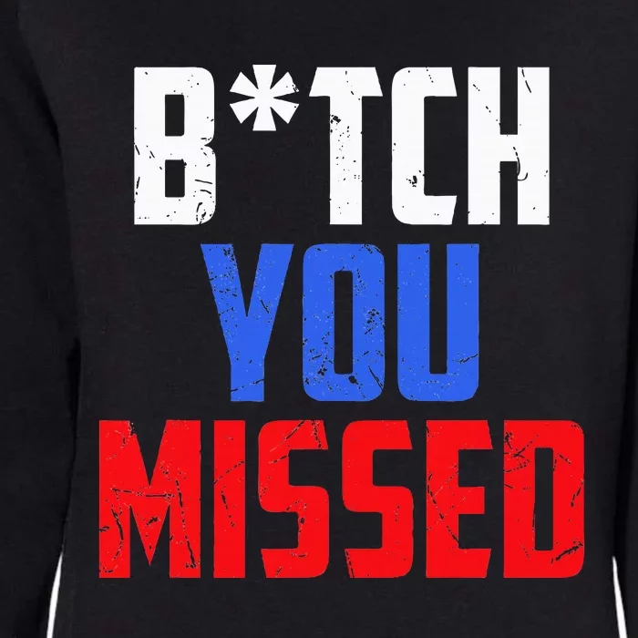 B!Tch You Missed Funny Politic Womens California Wash Sweatshirt