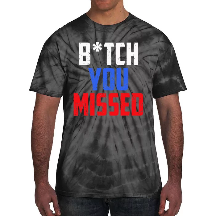 B!Tch You Missed Funny Politic Tie-Dye T-Shirt