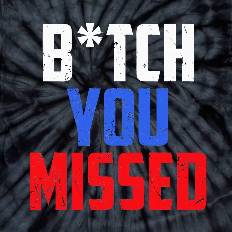 B!Tch You Missed Funny Politic Tie-Dye T-Shirt