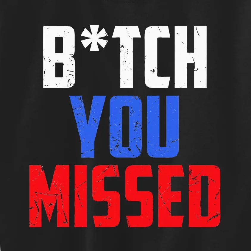 B!Tch You Missed Funny Politic Kids Sweatshirt