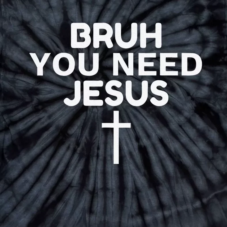 Bruh You Need Jesus Funny Christian Tie-Dye T-Shirt