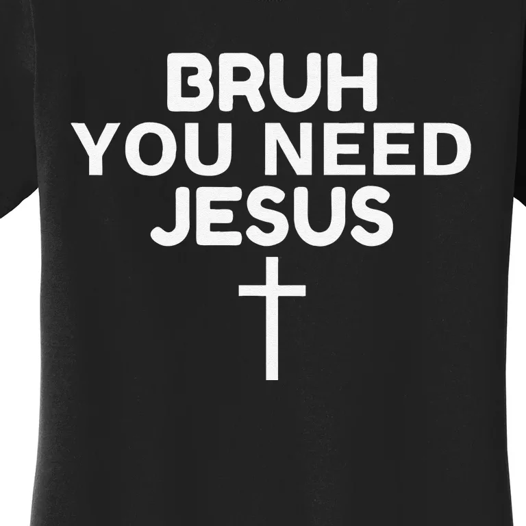 Bruh You Need Jesus Funny Christian Women's T-Shirt