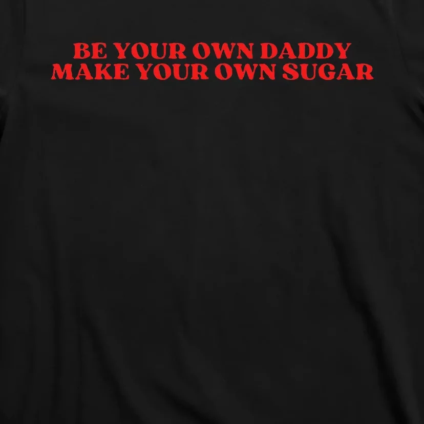 Be Your Own Daddy Make Your Own Sugar T-Shirt