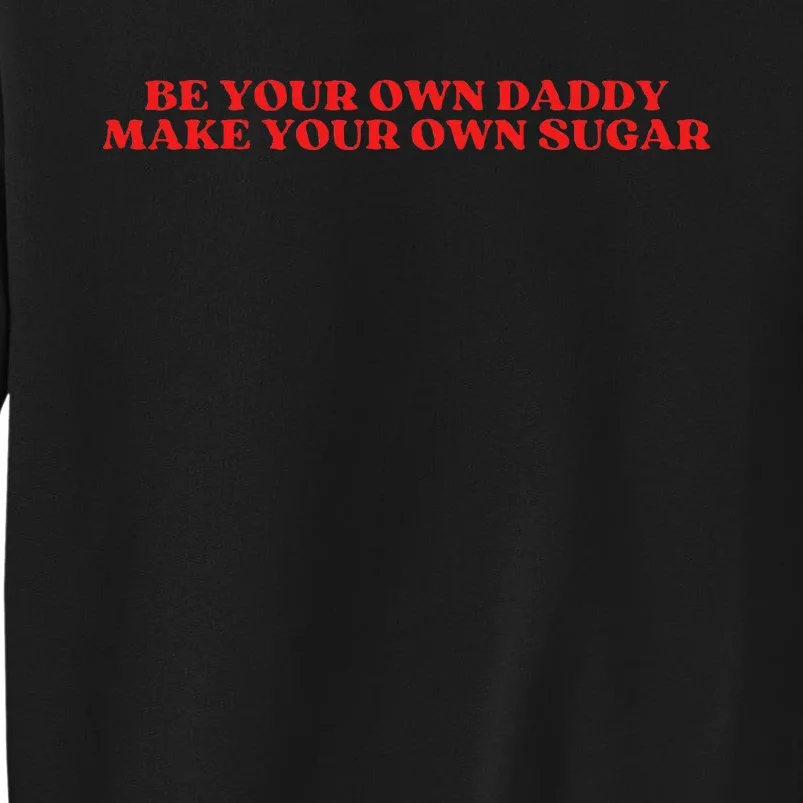 Be Your Own Daddy Make Your Own Sugar Tall Sweatshirt