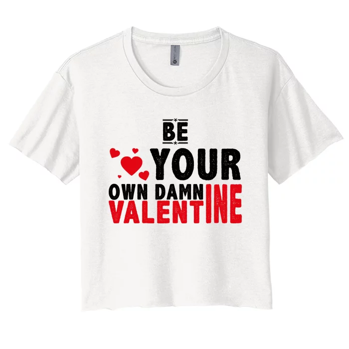 Be Your Own Damn Valentine Valentines Day Love Women's Crop Top Tee