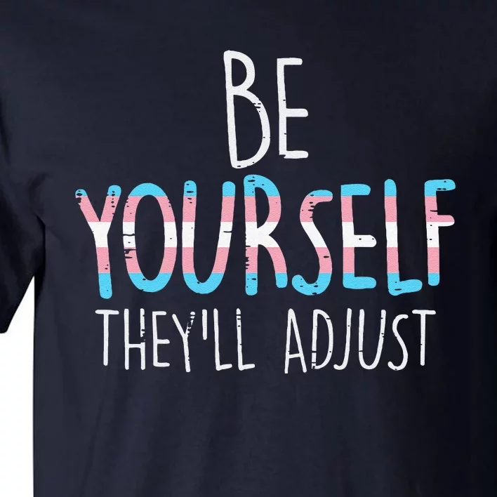 Be Yourself Theyll Adjust Transg Transg Pride Flag Lgbt Tall T-Shirt