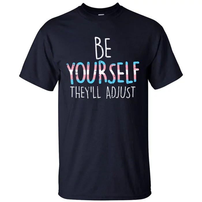 Be Yourself Theyll Adjust Transg Transg Pride Flag Lgbt Tall T-Shirt