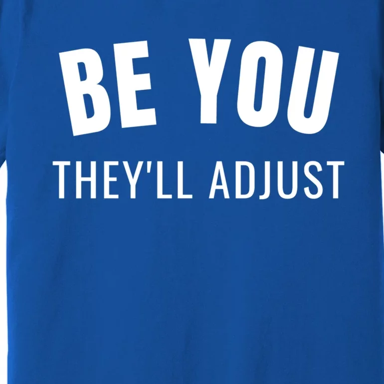 Be You They’ll Adjust Inspirational Saying Gift Premium T-Shirt