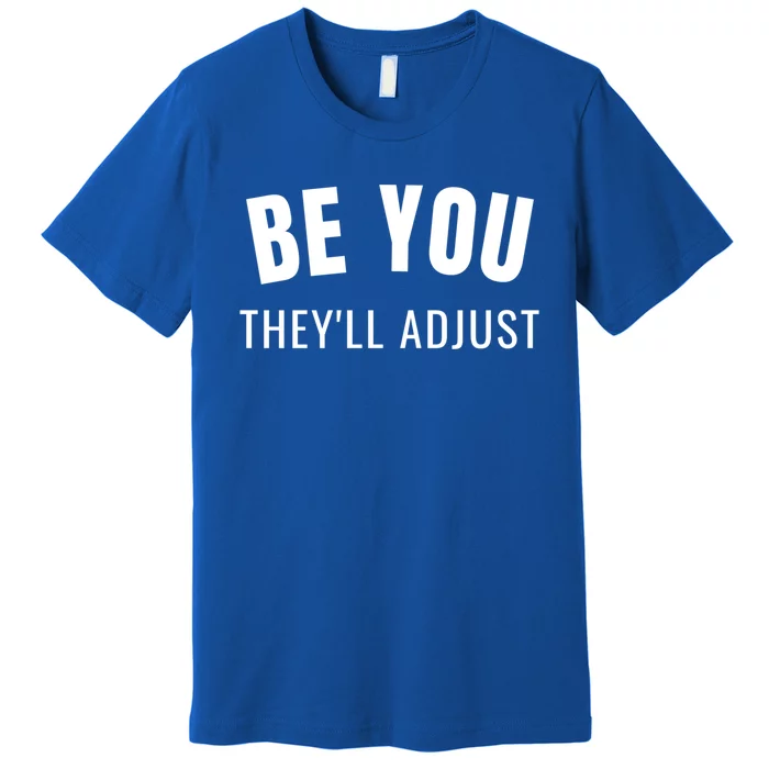 Be You They’ll Adjust Inspirational Saying Gift Premium T-Shirt