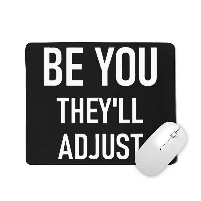 Be You Theyll Adjust Inspirational Sayings. Mousepad