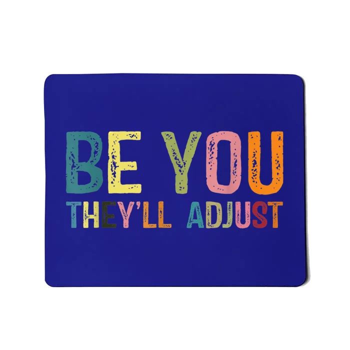 Be You Theyll Adjust Be Yours Inspiration Sayings Be You Gift Mousepad