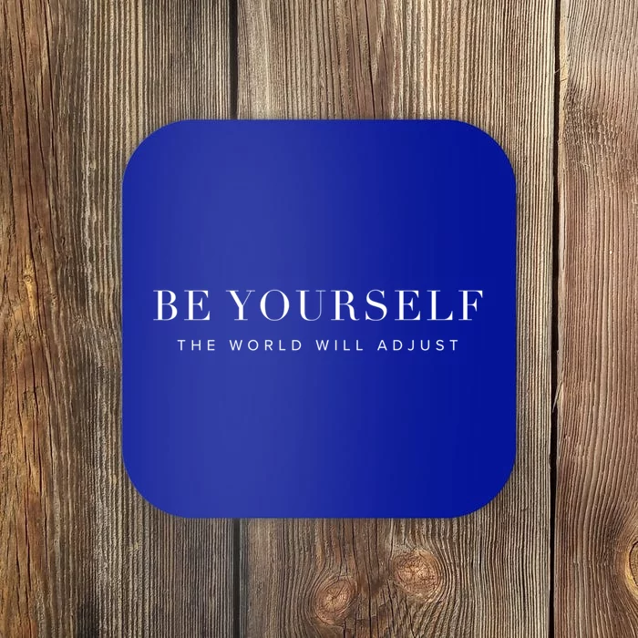 Be Yourself The World Will Adjust Inspirational Uplifting Gift Coaster