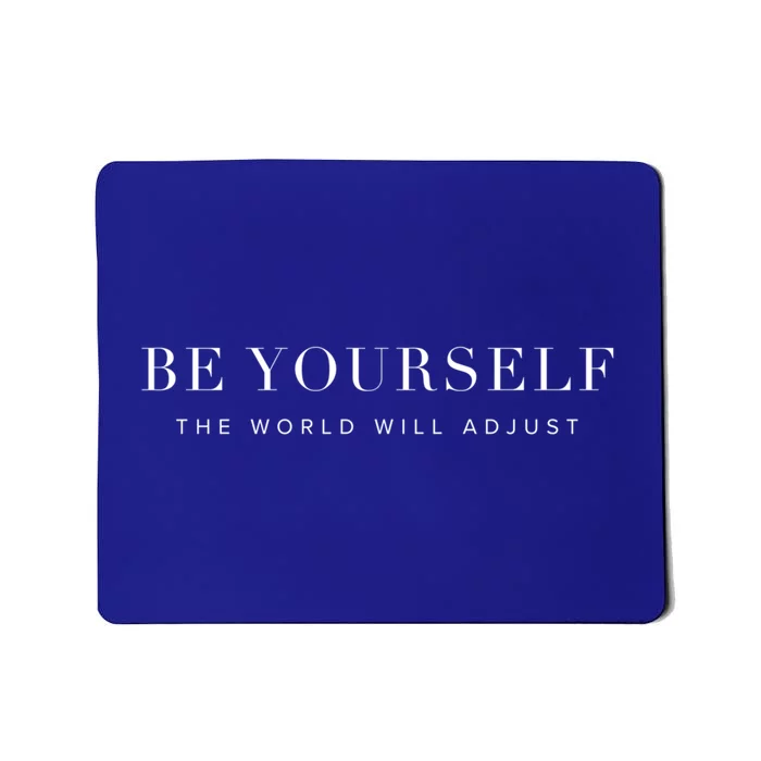 Be Yourself The World Will Adjust Inspirational Uplifting Gift Mousepad