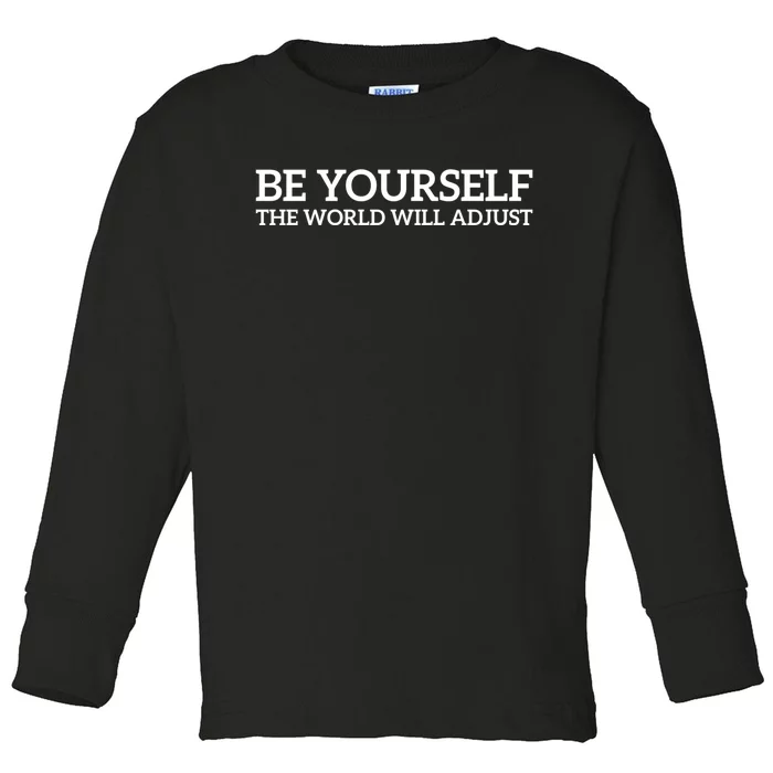 Be Yourself The World Will Adjust Gift Toddler Long Sleeve Shirt