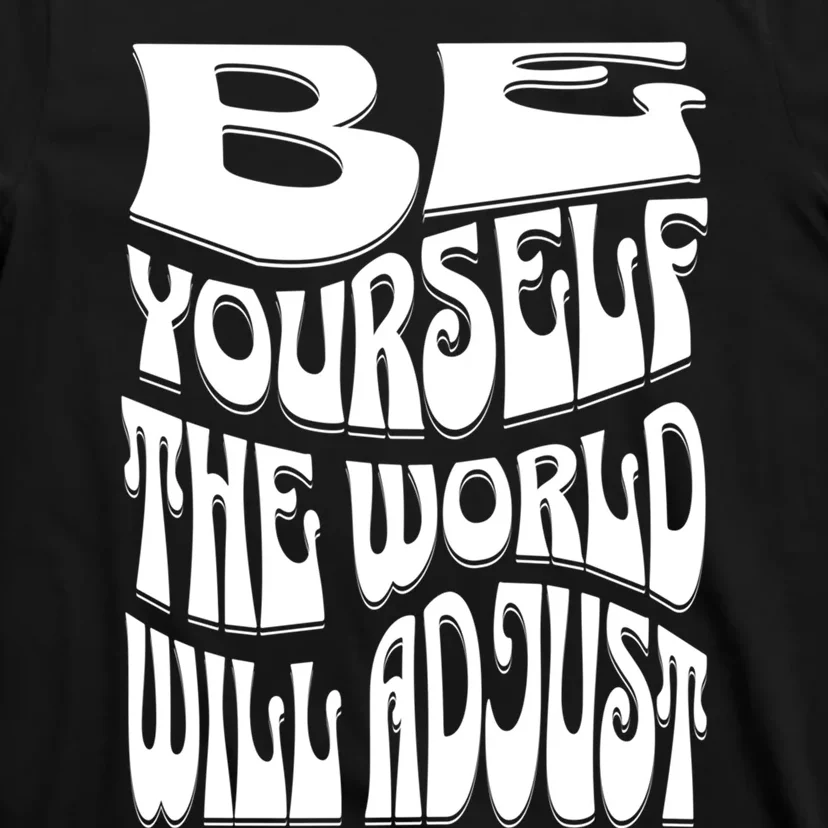 Be Yourself The World Will Adjust T-Shirt