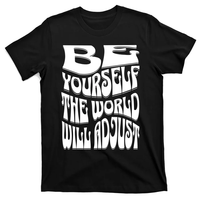 Be Yourself The World Will Adjust T-Shirt