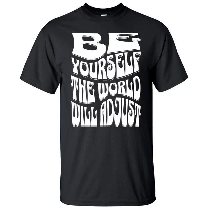 Be Yourself The World Will Adjust Tall T-Shirt