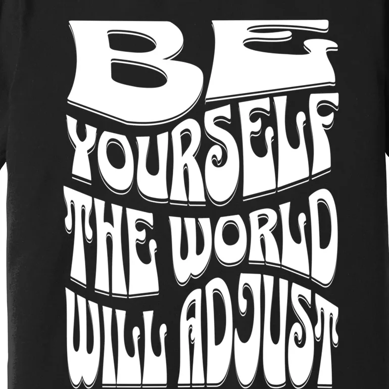 Be Yourself The World Will Adjust Premium T-Shirt