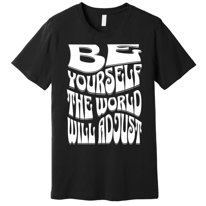 Be Yourself The World Will Adjust Premium T-Shirt