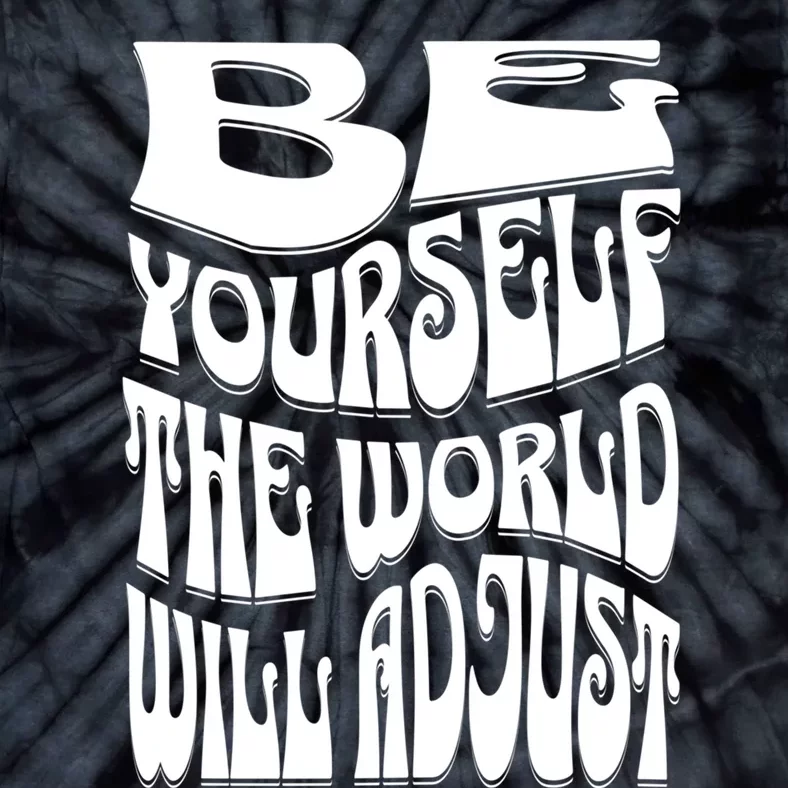 Be Yourself The World Will Adjust Tie-Dye T-Shirt