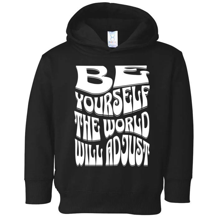 Be Yourself The World Will Adjust Toddler Hoodie