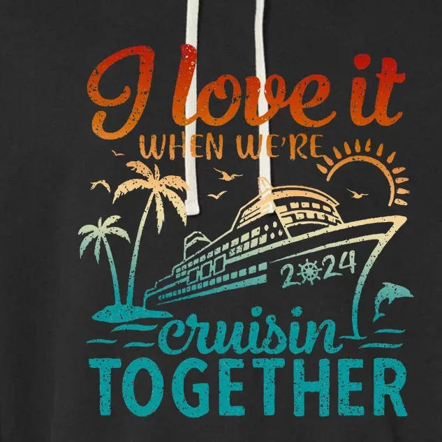 Cruise 2024 I Love It When Were Cruisin Together Garment-Dyed Fleece Hoodie