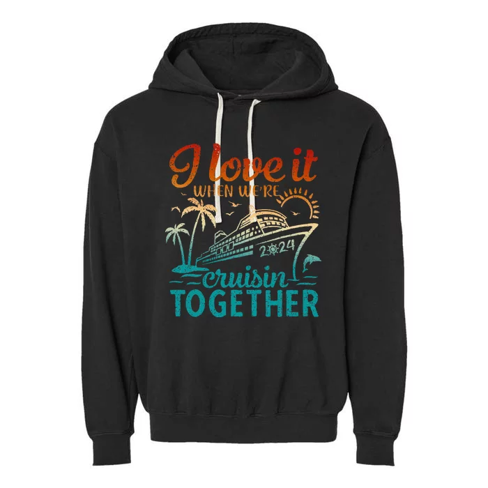 Cruise 2024 I Love It When Were Cruisin Together Garment-Dyed Fleece Hoodie