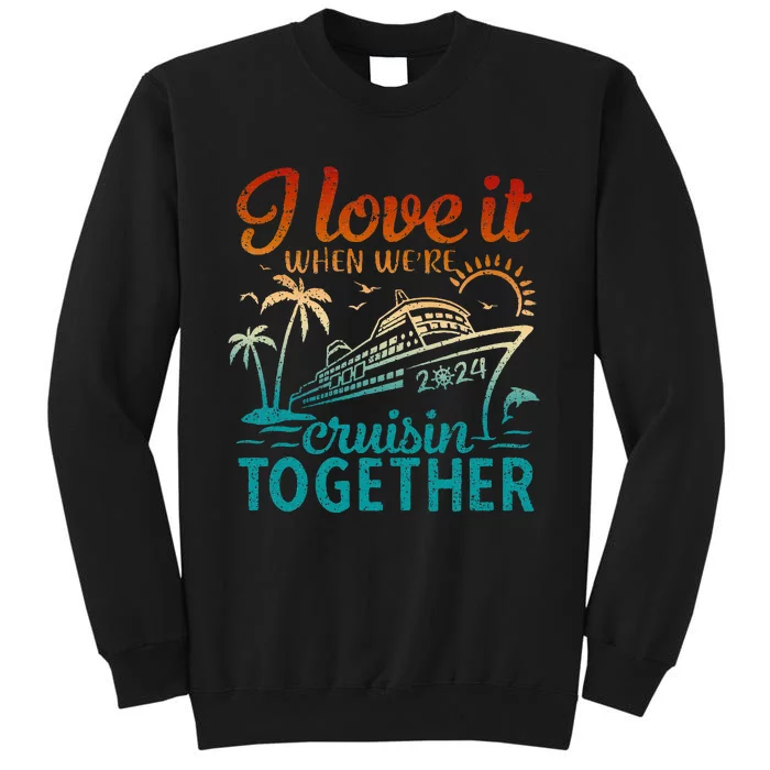 Cruise 2024 I Love It When Were Cruisin Together Sweatshirt