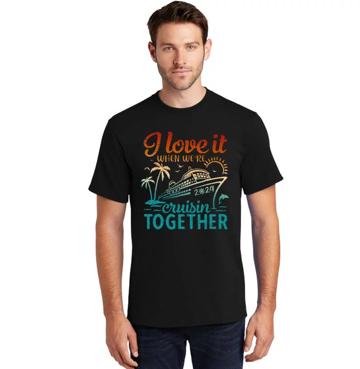 Cruise 2024 I Love It When Were Cruisin Together Tall T-Shirt