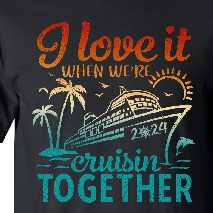 Cruise 2024 I Love It When Were Cruisin Together Tall T-Shirt