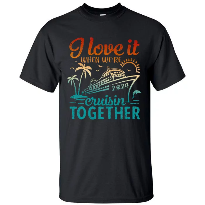 Cruise 2024 I Love It When Were Cruisin Together Tall T-Shirt