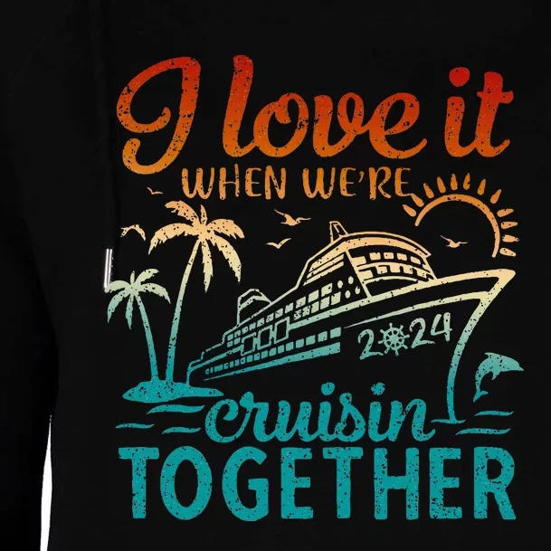 Cruise 2024 I Love It When Were Cruisin Together Womens Funnel Neck Pullover Hood