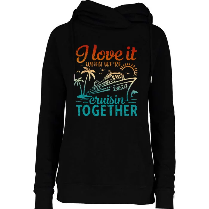 Cruise 2024 I Love It When Were Cruisin Together Womens Funnel Neck Pullover Hood