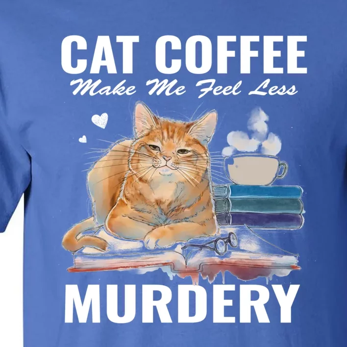 Cats 365 Cats And Coffee Make Me Feel Less Murdery Gift Tall T-Shirt