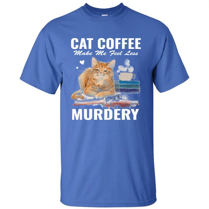 Cats 365 Cats And Coffee Make Me Feel Less Murdery Gift Tall T-Shirt