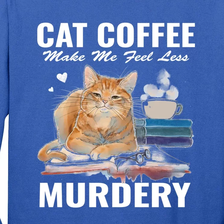 Cats 365 Cats And Coffee Make Me Feel Less Murdery Gift Tall Long Sleeve T-Shirt