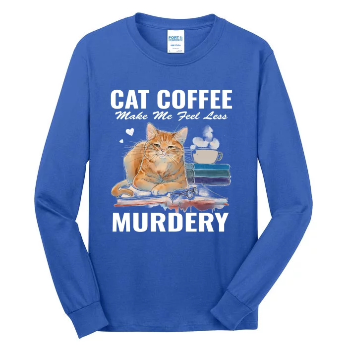 Cats 365 Cats And Coffee Make Me Feel Less Murdery Gift Tall Long Sleeve T-Shirt