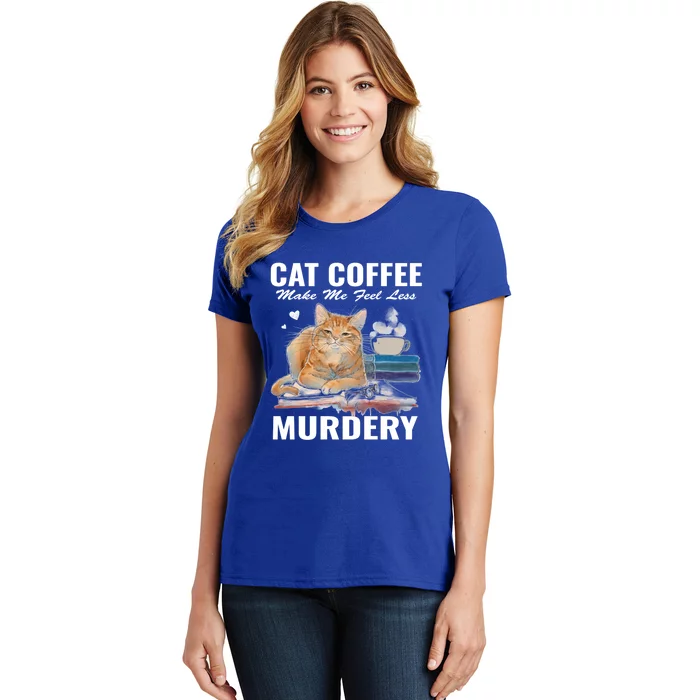 Cats 365 Cats And Coffee Make Me Feel Less Murdery Gift Women's T-Shirt