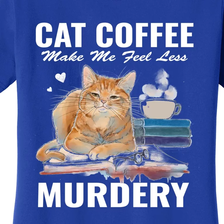 Cats 365 Cats And Coffee Make Me Feel Less Murdery Gift Women's T-Shirt