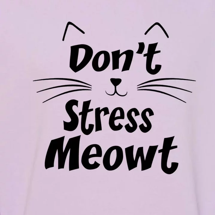 Cats 365 Dont Stress Meowt Gift Angry Cat Meow Gift Garment-Dyed Sweatshirt