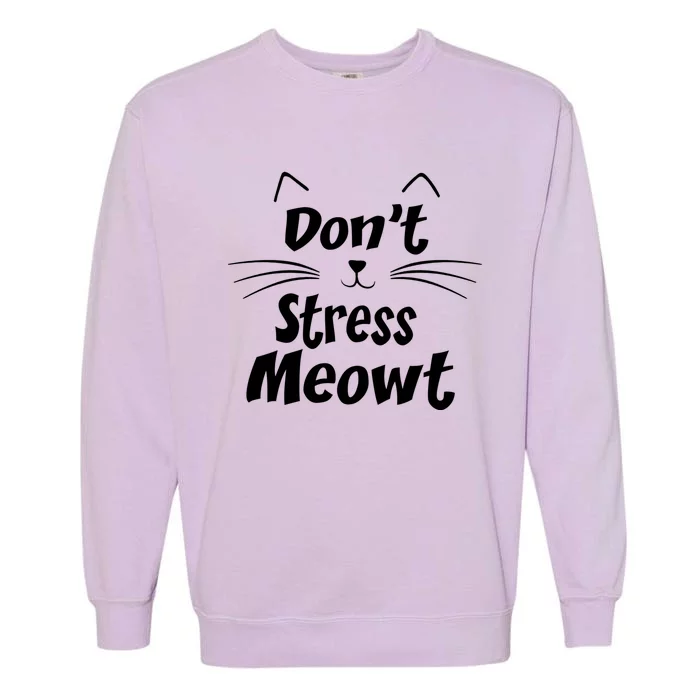 Cats 365 Dont Stress Meowt Gift Angry Cat Meow Gift Garment-Dyed Sweatshirt