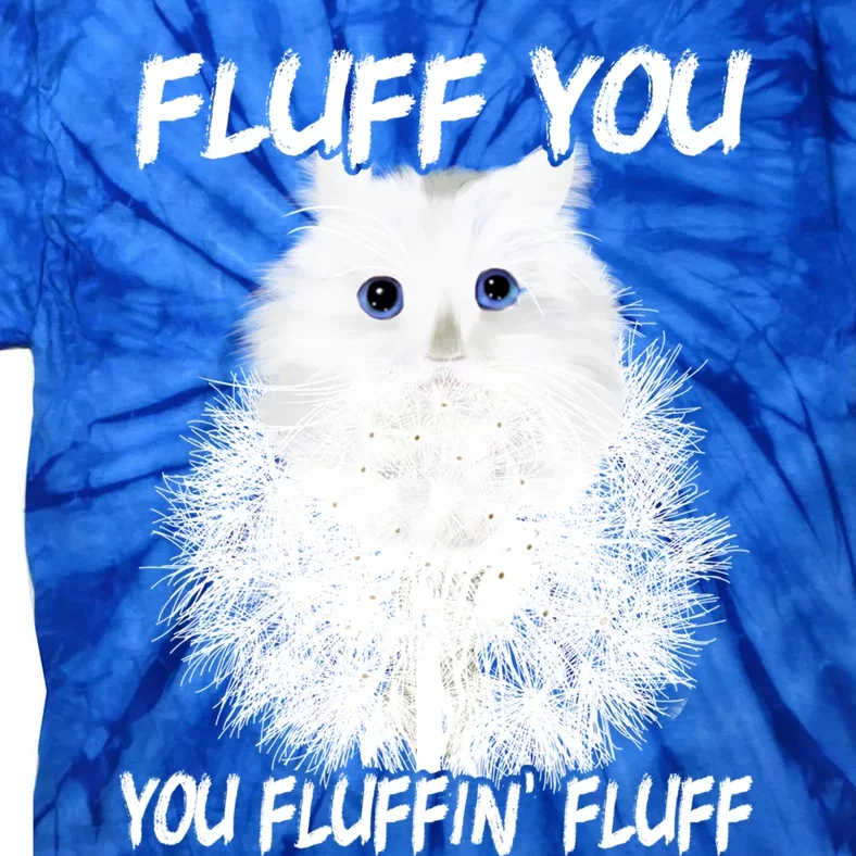 Cats 365 Fluff You You Fluffin' Fluff Gift Funny Cat Kitten Cool Gift Tie-Dye T-Shirt