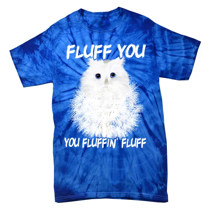 Cats 365 Fluff You You Fluffin' Fluff Gift Funny Cat Kitten Cool Gift Tie-Dye T-Shirt