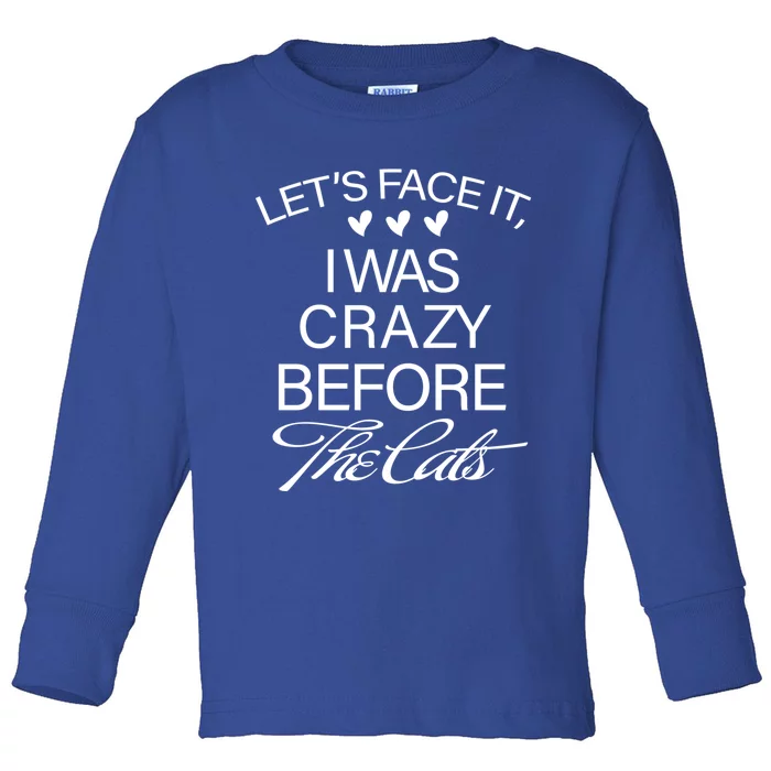 Cats 365 Let's Be Honest I Was Crazy Before The Cats Funny Meaningful Gift Toddler Long Sleeve Shirt