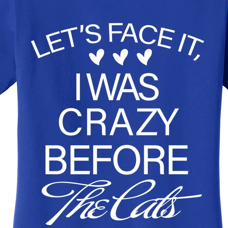 Cats 365 Let's Be Honest I Was Crazy Before The Cats Funny Meaningful Gift Women's T-Shirt