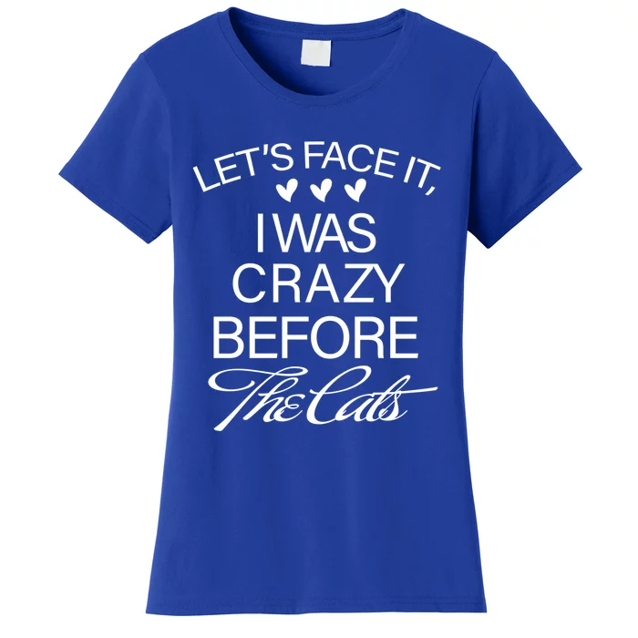 Cats 365 Let's Be Honest I Was Crazy Before The Cats Funny Meaningful Gift Women's T-Shirt