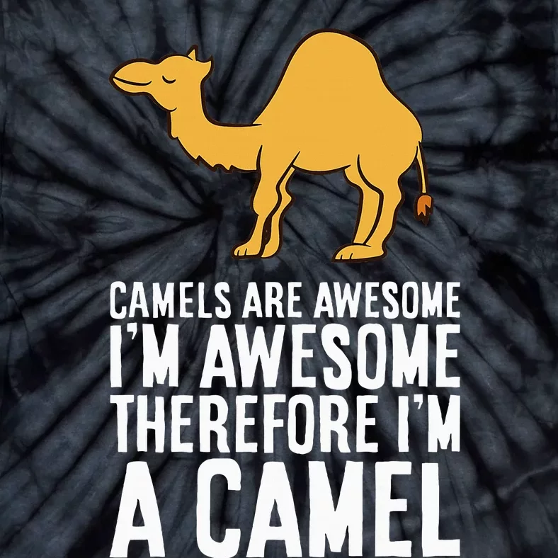 Camels Are Awesome IM Awesome Therefore IM A Camel Tie-Dye T-Shirt